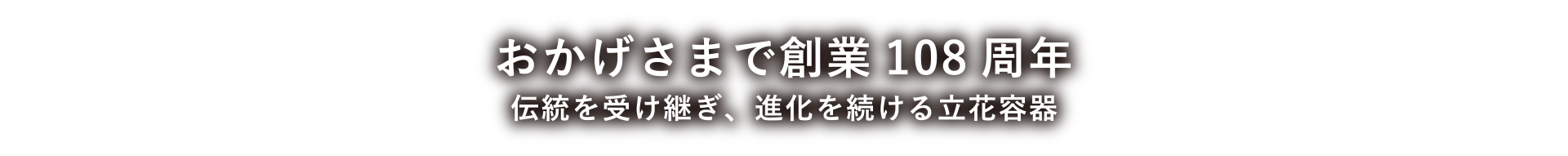 おかげさまで創業108年　伝統を受け継ぎ、進化を続ける立花容器