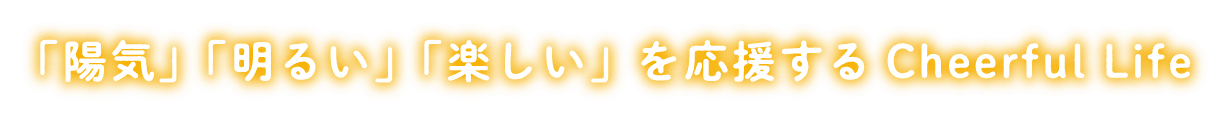 「陽気」「明るい」「楽しい」を応援するCheerful Life